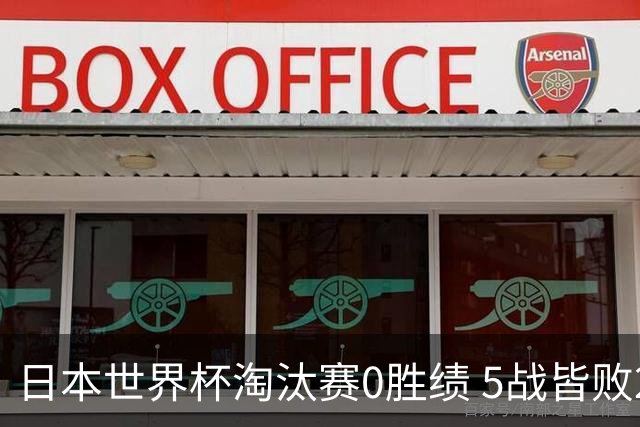 日本世界杯淘汰赛0胜绩 5战皆败2输点球2遭逆转绝杀