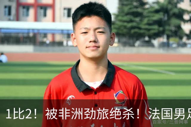 1比2！被非洲劲旅绝杀！法国男足暴露隐患，姆巴佩未能成为救世主