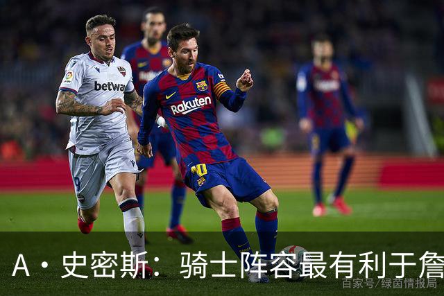 A·史密斯：骑士阵容最有利于詹姆斯争冠 他在那是接近神的存在