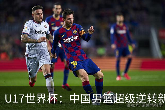 U17世界杯：中国男篮超级逆转新西兰 张淳智24+6三分吕飞燕20分